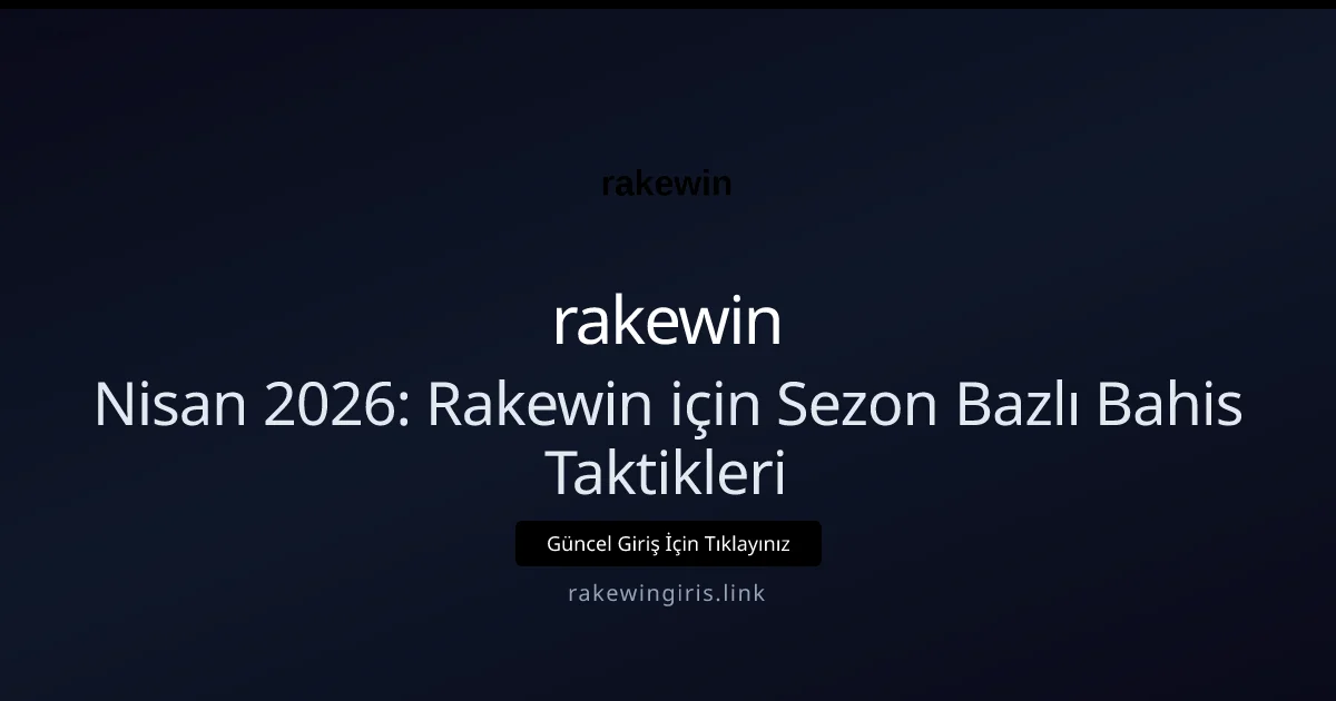 Nisan 2026: Rakewin için Sezon Bazlı Bahis Taktikleri