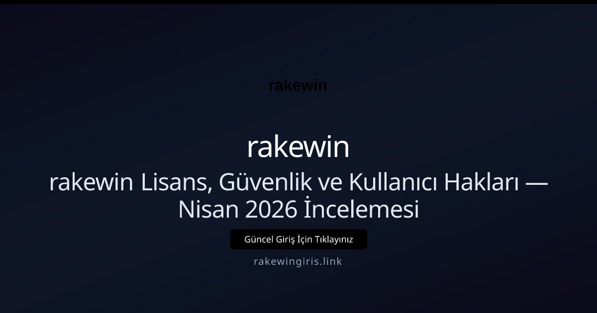 rakewin Lisans, Güvenlik ve Kullanıcı Hakları — Nisan 2026 İncelemesi