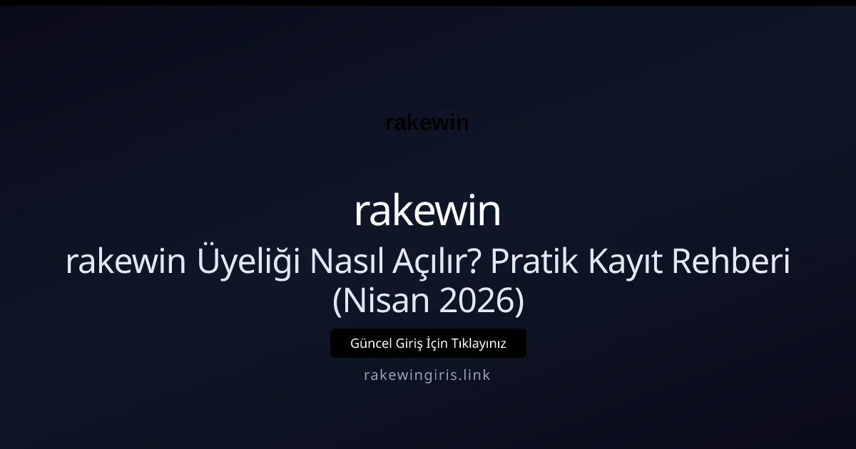rakewin Üyeliği Nasıl Açılır? Pratik Kayıt Rehberi (Nisan 2026) - rakewin rehber görseli