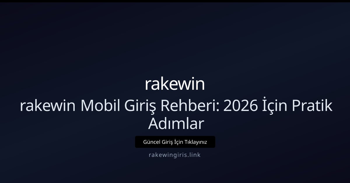 rakewin rakewin Mobil Giriş Rehberi: 2026 İçin Pratik Adımlar
